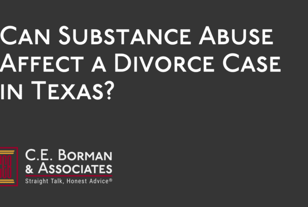 Can Substance Abuse Affect a Divorce Case in Texas - ce borman - texas divorce lawyer