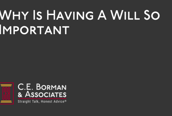 Why Is Having A Will So Important - C.E. Borman & Associates