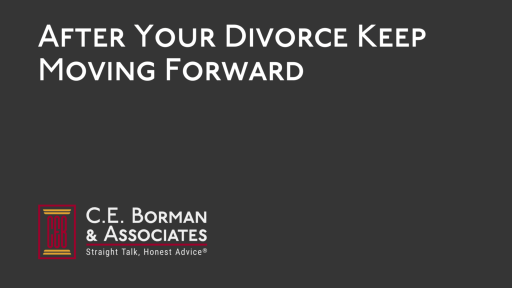 After Your Divorce Keep Moving Forward - C.E. Borman & Associates