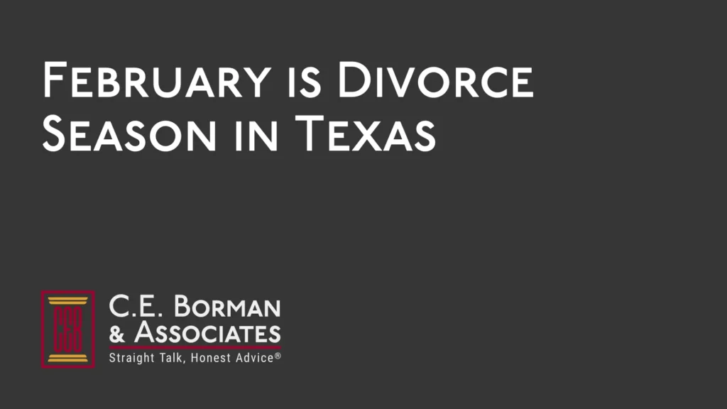 February is Divorce Season in Texas - CE Borman Divorce lawyer bryan texas