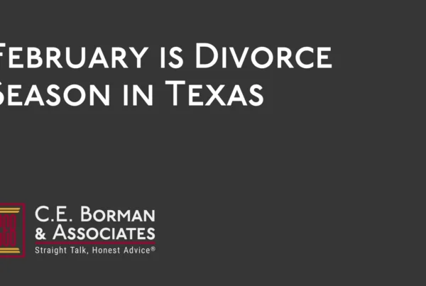February is Divorce Season in Texas - CE Borman Divorce lawyer bryan texas