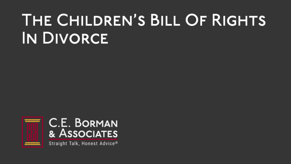 The Children’s Bill Of Rights In Divorce - C.E. Borman & Associates