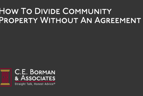 How To Divide Community Property Without An Agreement - C.E. Borman & Associates