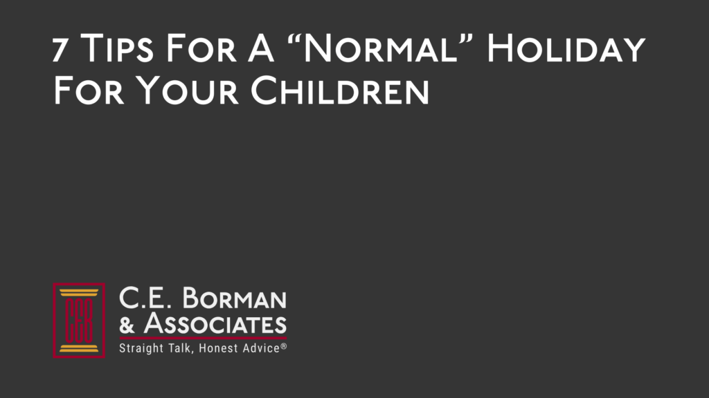 7 Tips For A “Normal” Holiday For Your Children - C.E. Borman & Associates