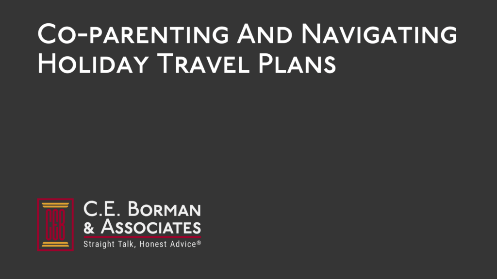 Co-parenting And Navigating Holiday Travel Plans - C.E. Borman & Associates