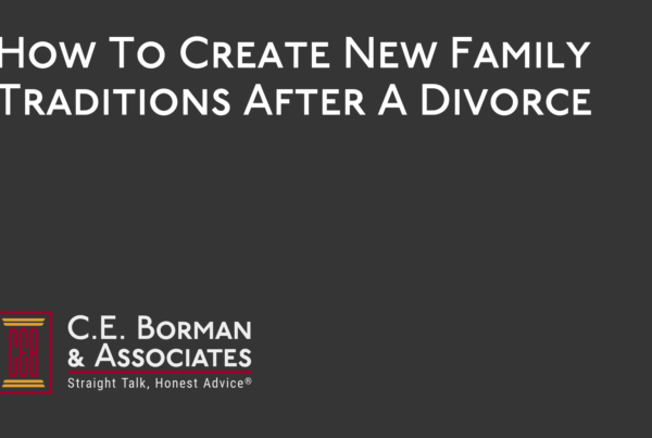 How To Create New Family Traditions After A Divorce - C.E. Borman & Associates