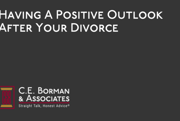 Having A Positive Outlook After Your Divorce - C.E. Borman & Associates