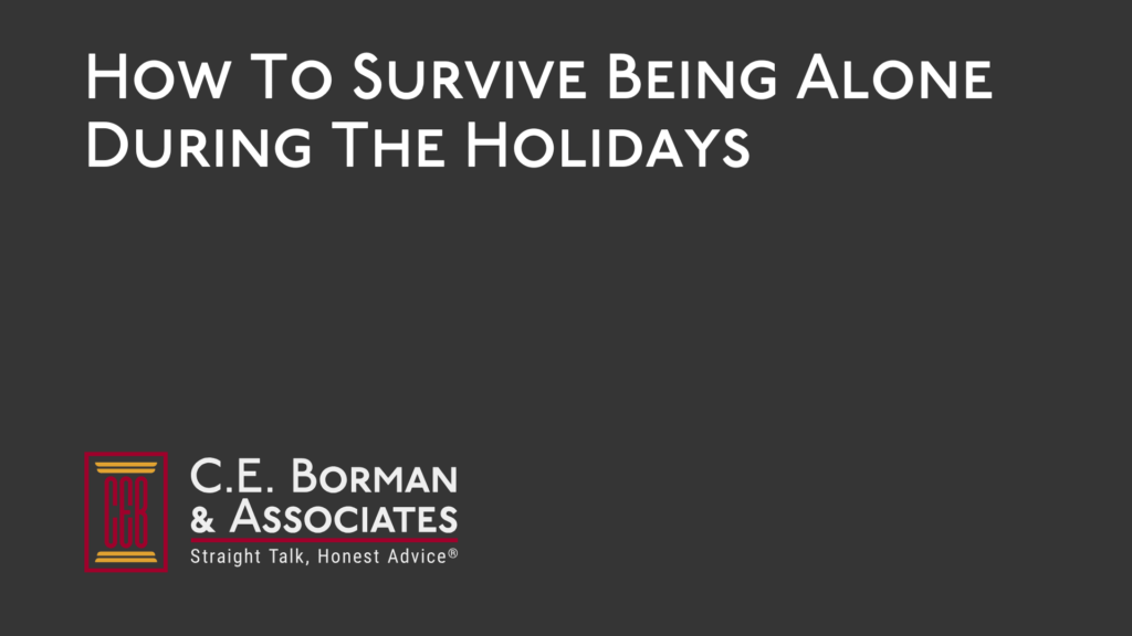 How To Survive Being Alone During The Holidays - C.E. Borman & Associates