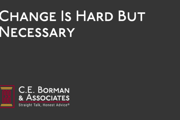 Change Is Hard But Necessary - C.E. Borman & Associates