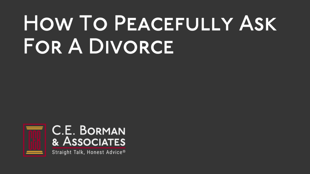 How To Peacefully Ask For A Divorce - C.E. Borman & Associates