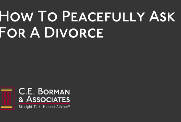 How To Peacefully Ask For A Divorce - C.E. Borman & Associates