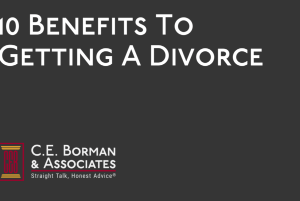 10 Benefits To Getting A Divorce - C.E. Borman & Associates