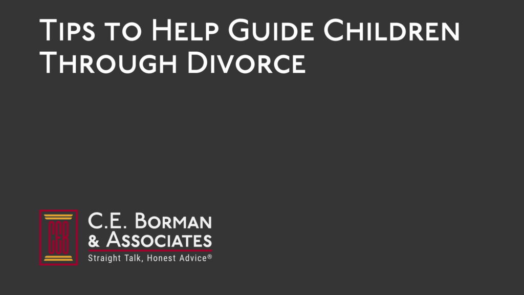 Tips to Help Guide Children Through Divorce - C.E. Borman & Associates