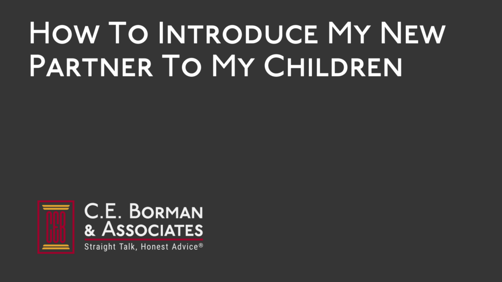 How To Introduce My New Partner To My Children - C.E. Borman & Associates