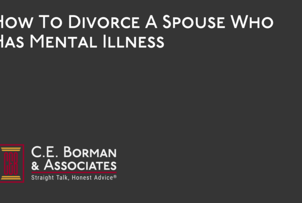 How To Divorce A Spouse Who Has Mental Illness - C.E. Borman & Associates