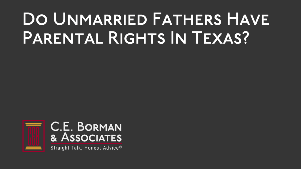 Do Unmarried Fathers Have Parental Rights - C.E. Borman & Associates