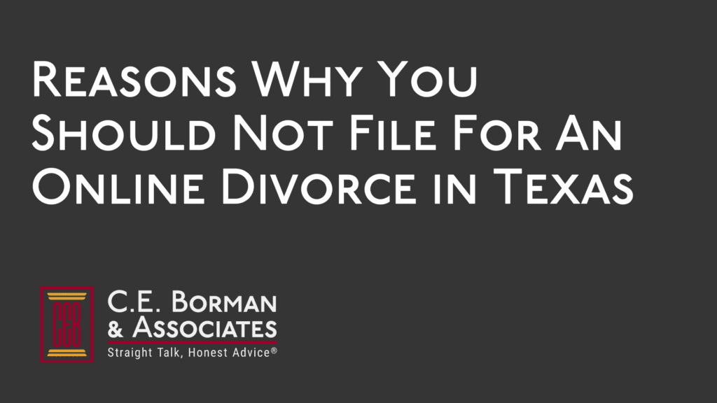 Reasons Why You Should Not File For An Online Divorce in Texas - CE Borman Divorce lawyer bryan texas