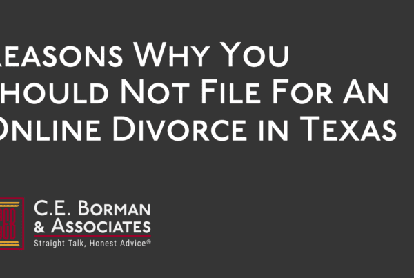 Reasons Why You Should Not File For An Online Divorce in Texas - CE Borman Divorce lawyer bryan texas
