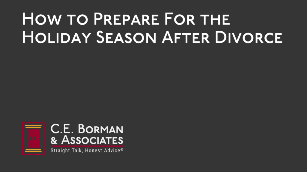 How to Prepare For the Holiday Season After Divorce - C.E. Borman & Associates