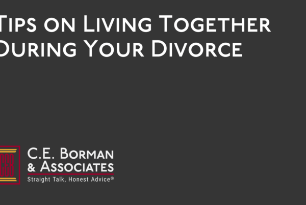 Tips on Living Together During Your Divorce - C.E. Borman & Associates