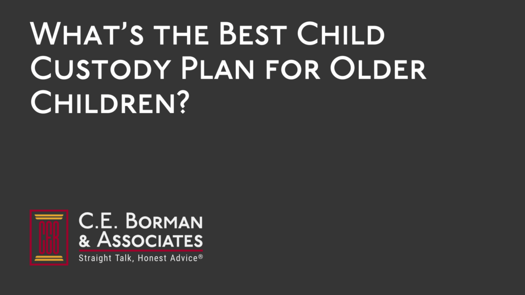 What’s the Best Child Custody Plan for Older Children - C.E. Borman & Associates