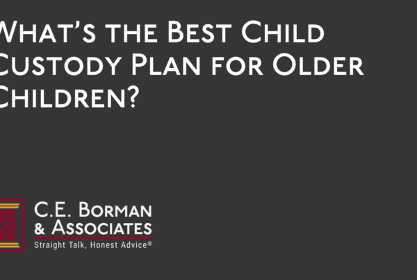 What’s the Best Child Custody Plan for Older Children - C.E. Borman & Associates