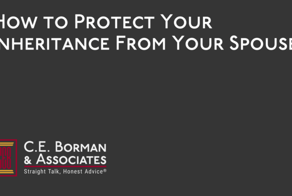 How to Protect Your Inheritance From Your Spouse - C.E. Borman & Associates