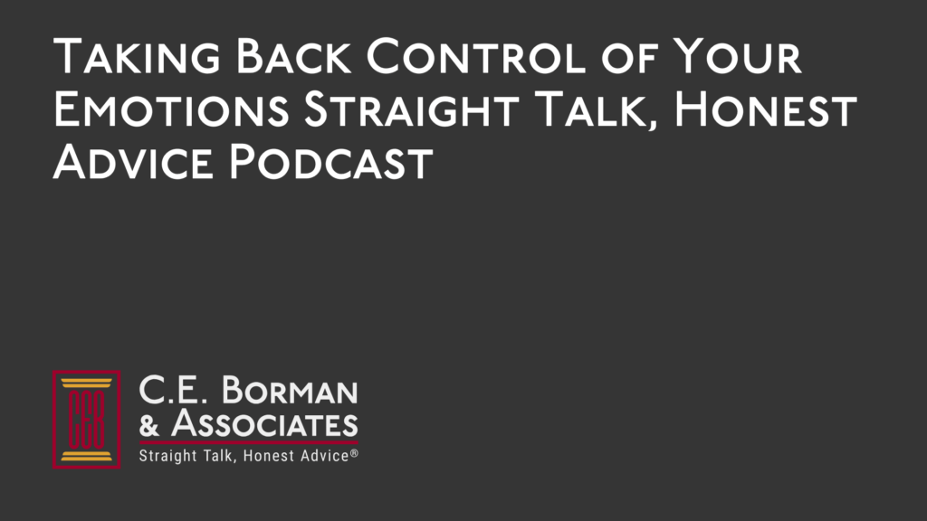 Taking Back Control of Your Emotions – Straight Talk, Honest Advice Podcast - C.E. Borman & Associates