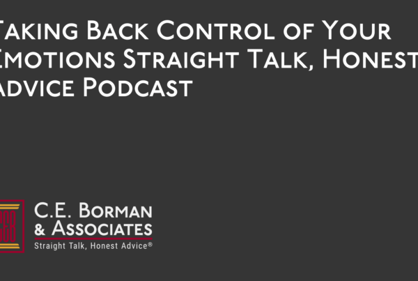 Taking Back Control of Your Emotions – Straight Talk, Honest Advice Podcast - C.E. Borman & Associates