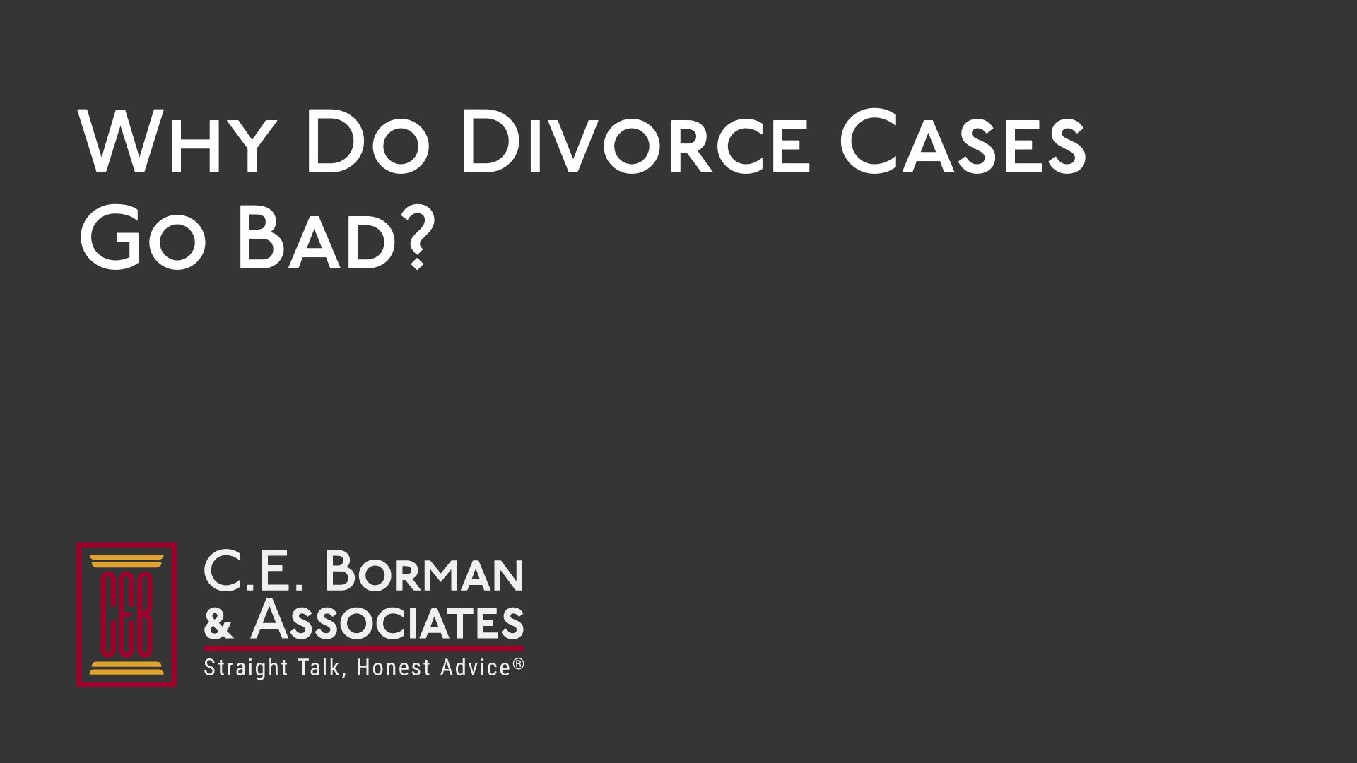 Why Do Divorce Cases Go Bad? | C.E. Borman Law firm