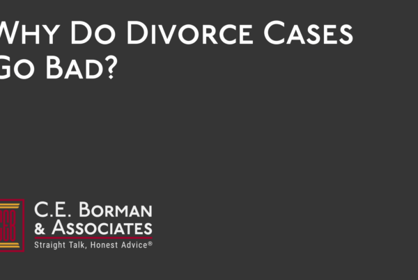 Why Do Divorce Cases Go Bad - C.E. Borman & Associates