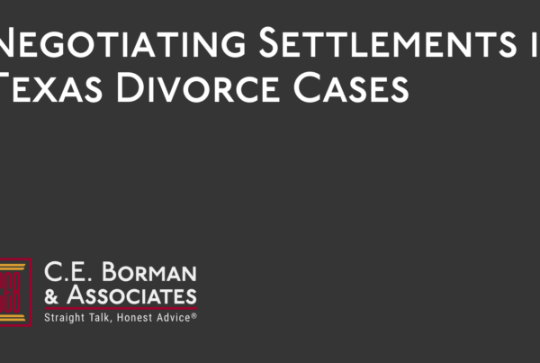 Negotiating Settlements in Texas Divorce Cases - C.E. Borman & Associates