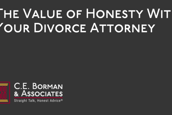 The Value of Honesty With Your Divorce Attorney - C.E. Borman & Associates