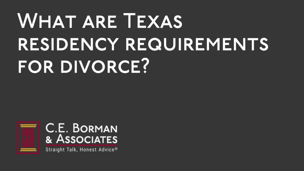 What are Texas residency requirements for divorce - C.E. Borman & Associates