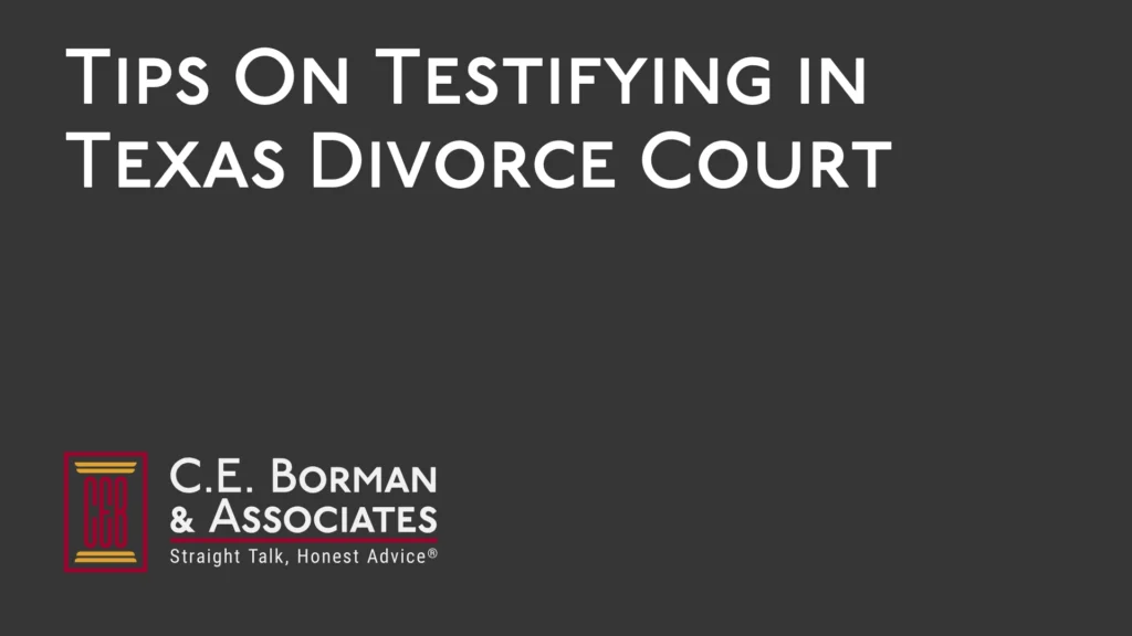 Tips On Testifying in Texas Divorce Court - C.E. Borman & Associates