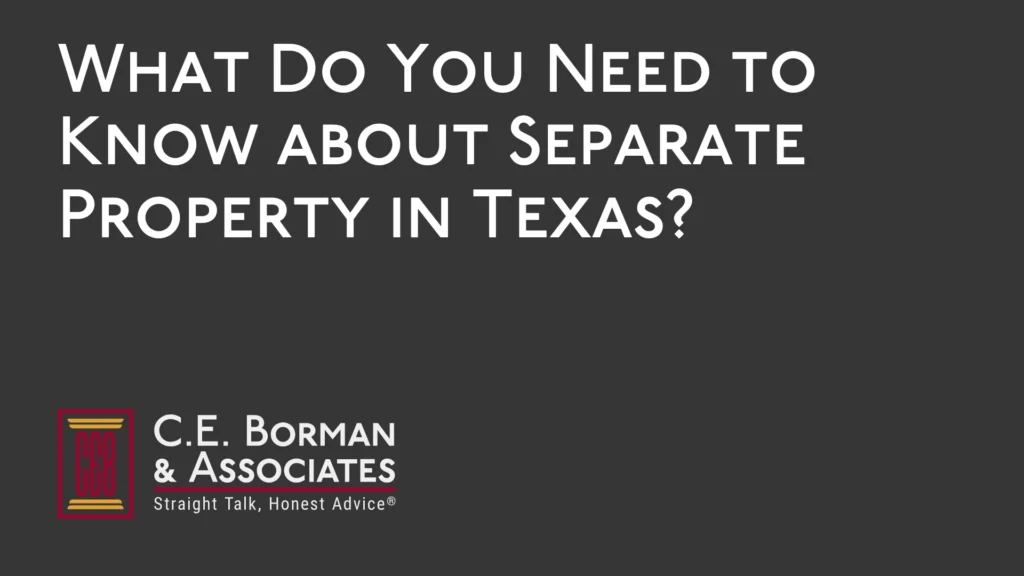 What Do You Need to Know about Separate Property - C.E. Borman & Associates