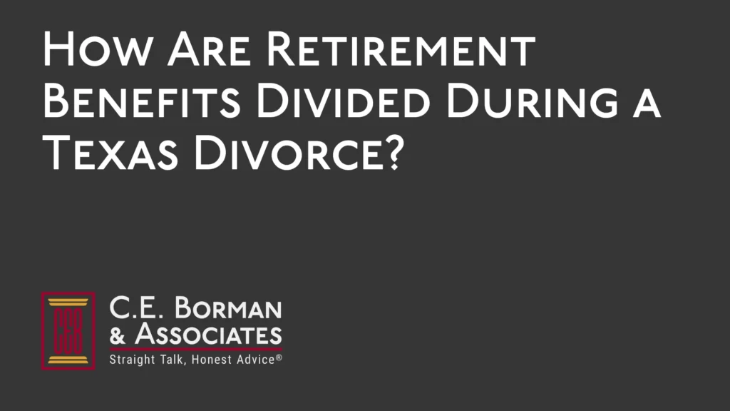 How Are Retirement Benefits Divided During a Texas Divorce - C.E. Borman & Associates