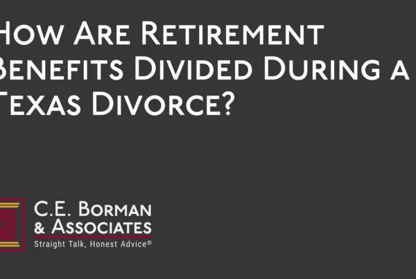 How Are Retirement Benefits Divided During a Texas Divorce - C.E. Borman & Associates