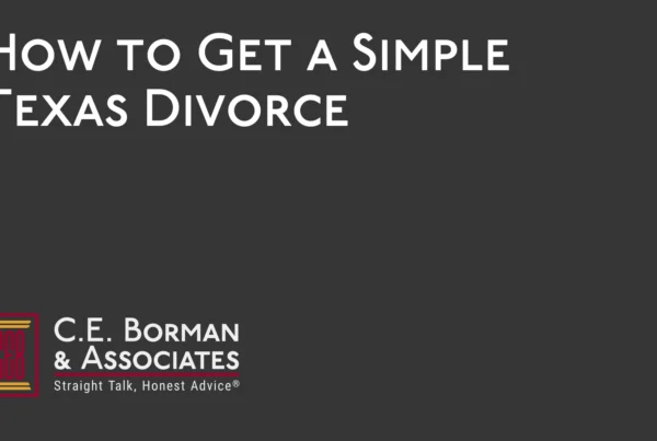How to Get a Simple Texas Divorce - C.E. Borman & Associates