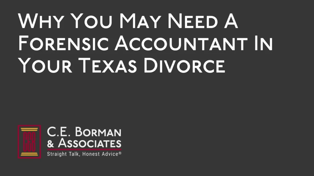 Why You May Need A Forensic Accountant In Your Texas Divorce - C.E. Borman & Associates