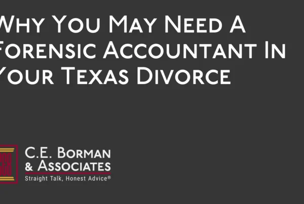 Why You May Need A Forensic Accountant In Your Texas Divorce - C.E. Borman & Associates
