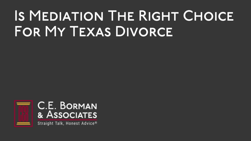 Is Mediation The Right Choice For My Texas Divorce - C.E. Borman & Associates