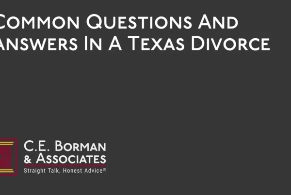 Common Questions And Answers In A Texas Divorce - C.E. Borman & Associates