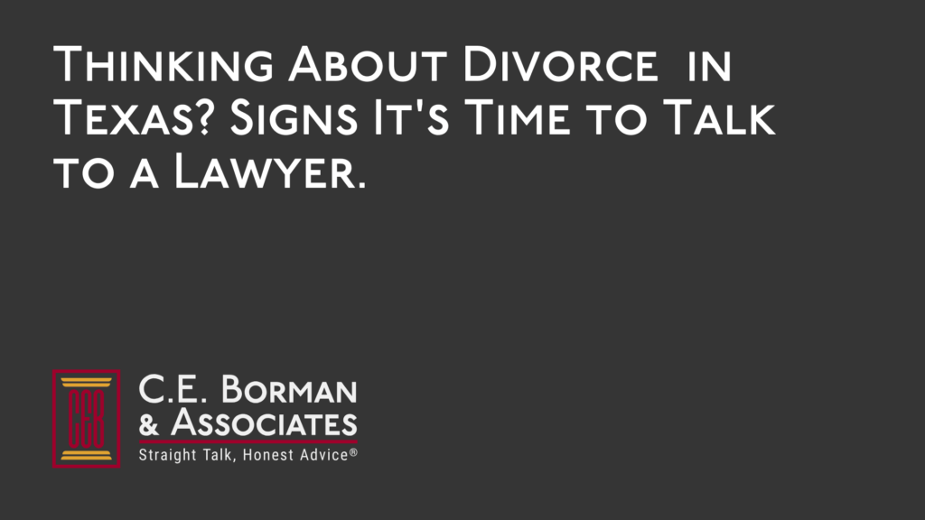 Thinking About Divorce in Texas Signs It's Time to Talk to a Lawyer - C.E. Borman & Associates