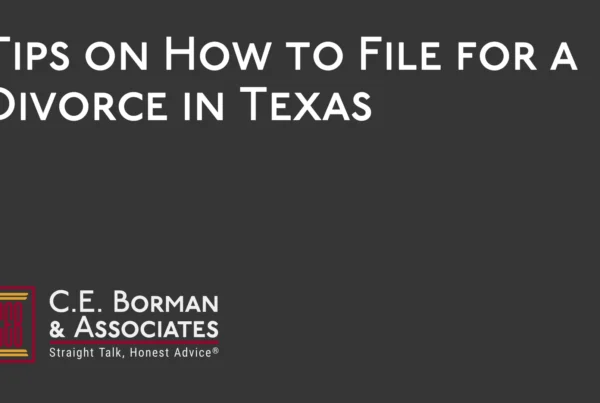 Tips on How to File for a Divorce in Texas - C.E. Borman & Associates