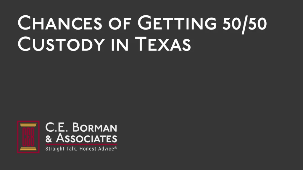 Chances of Getting 5050 Custody in Texas - C.E. Borman & Associates