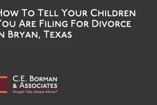 How To Tell Your Children You Are Filing For Divorce in Bryan, Texas - C.E. Borman & Associates