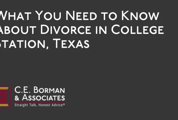 What You Need to Know About Divorce in College Station, Texas - C.E. Borman & Associates