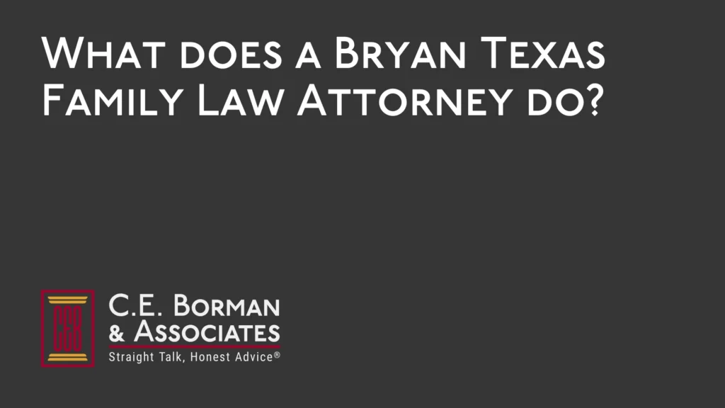 What does a Bryan Texas Family Law Attorney do - C.E. Borman & Associates