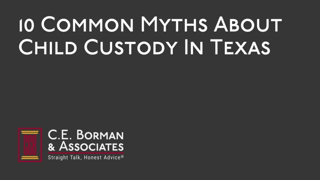 10 Common Myths About Child Custody In Texas - C.E. Borman & Associates